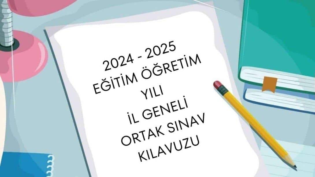 2024-2025 EĞİTİM ÖĞRETİM YILI İL GENELİ ORTAK SINAV KILAVUZU 